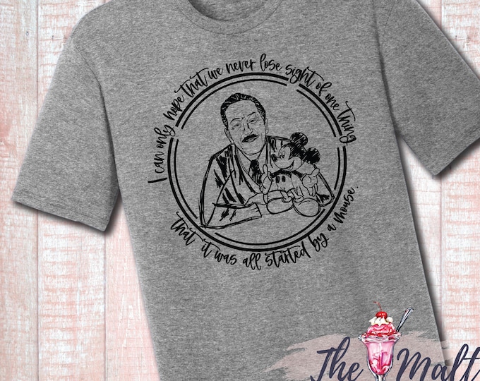 MALT SHOPPE Walt Disney Quote I only hope that we don't lose sight of one thing it was all started by a mouse Disney World Disneyland Tee