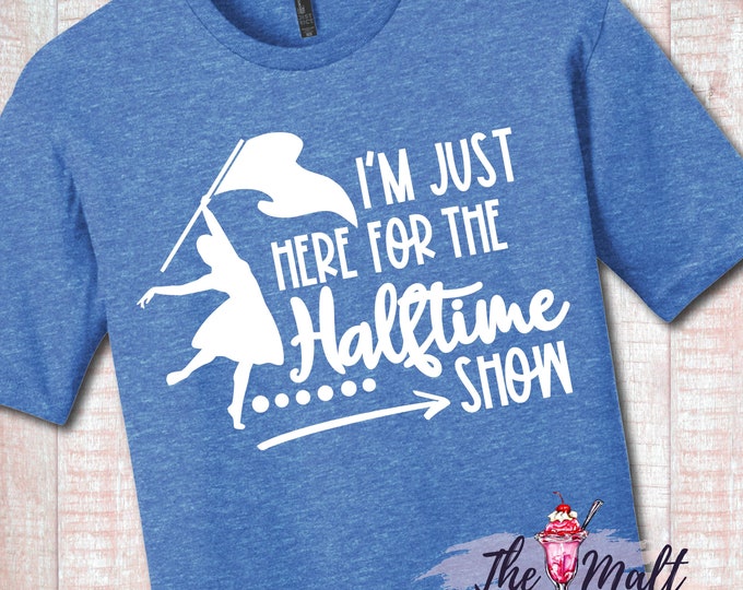 MALT SHOPPE I'm Just Here for the Halftime Show Color Guard Guard Flag Line Marching Band Shirt