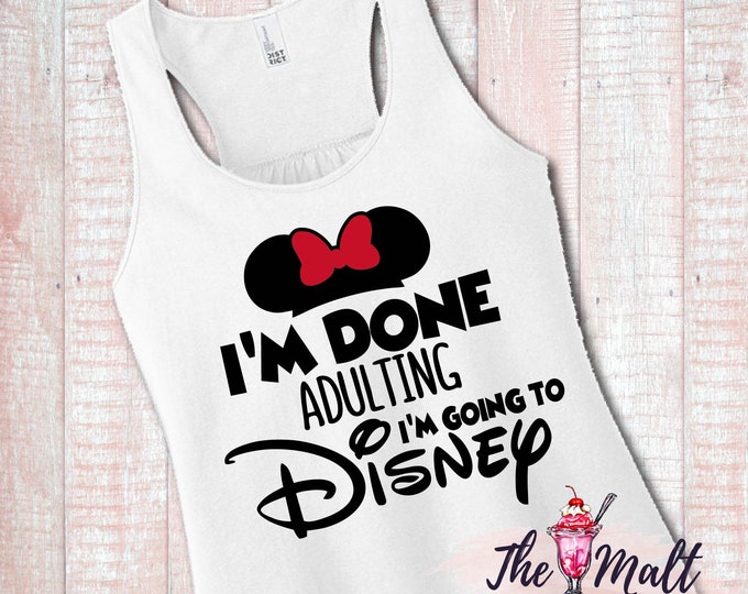 MALT SHOPPE I'm Done Adulting I'm Going to Disney Disney World Disneyland