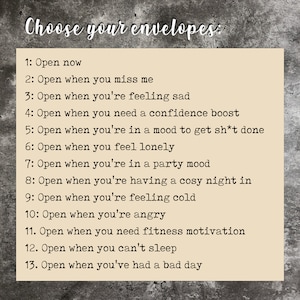 May include: A list of 13 different occasions to open envelopes, such as when you miss someone, are feeling sad, or need a confidence boost.