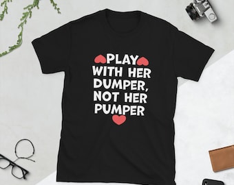 Speel met haar dumper, niet met haar Pumper unisex T-shirt met korte mouwen