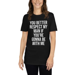 Cuck Couple You Better Respect My Man If You&#39;re Gonna Be With Me Short-Sleeve Unisex T-Shirt