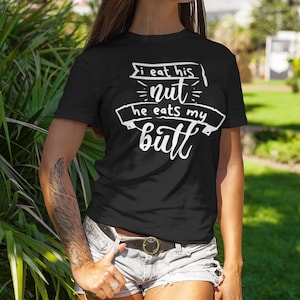 I Eat His Nut He Eats My Butt | Adult Joke | Adult Humor | Naughty | Dirty | Ass Eating Shirt | Funny Adult Shirt | Swallow | Swallowing