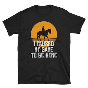 I Paused My Game To Be Here T-Shirt