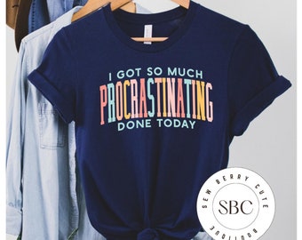 I Got So Much Procrastinating Done Today, Graphic Tee, Funny T-Shirt, Sarcastic