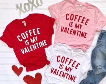 Coffee is My Valentine T-shirt - Valentine's Day Tee - Coffee Shirt - Valentine Shirt