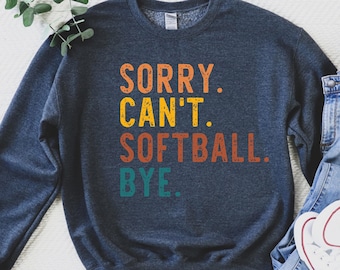 Sorry Can't Softball Bye - Softball Sweatshirt - Softball Shirt - Softball Mom - Softball Life - Softball player Shirt