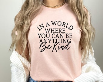 In a World Where you Can Be Anything Be Kind - Kindness Shirt - Be Kind T-Shirt