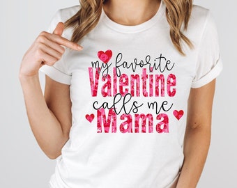 Valentine Shirt - My Favorite Valentine Calls Me Mama - Mom Shirt - Mama Shirt