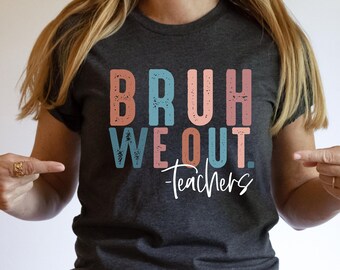 Teacher Shirt - Bruh We Out - Last day of School Shirt - Teacher Tee