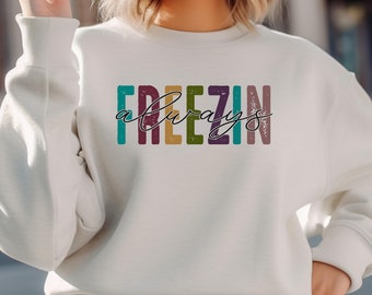 Always Freezing Sweatshirt - Winter Sweater - Gift for Her - Always Cold - Cold 24:7 - Funny Gift - Crewneck