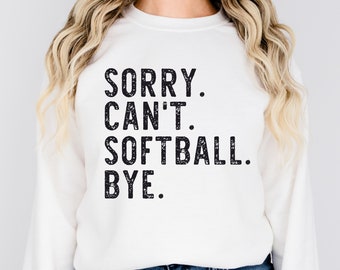 Sorry Can't Softball Bye - Softball Sweatshirt - Softball Shirt - Softball Mom - Softball Life - Softball player Shirt