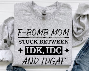 F-Bomb Mom Sweatshirt • Funny Mom Shirt • IDK IDC IDGAF Shirt • Sarcastic Mom Gift • Mom Life Graphic Crewneck • Mother's Day Gift • Humor