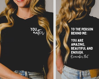 You Matter T-Shirt | Spread Positive Vibes Everywhere You Go | Dear Person Behind Me | Empower Women | Love Everyone