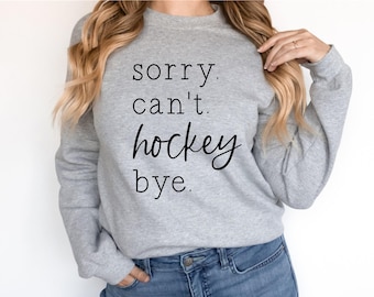 Hockey Sweatshirt - Sorry Can't Hockey Bye - Sweatshirt - Game Day - Hockey Mom - Hockey Player