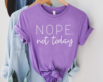 Nope Not Today T-shirt - Sarcastic Tee - Gifts for Her