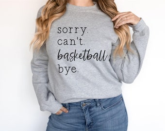 Basketball Sweatshirt - Sorry Can't Basketball Bye - Sweatshirt - Game Day - Basketball Mom - Basketball Player