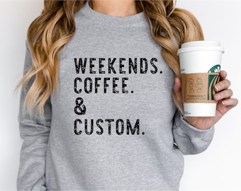 Custom Sweatshirt, Weekends Coffee & Custom Text, Coffee Shirt, Personalized Mother's Day Gift for Mom