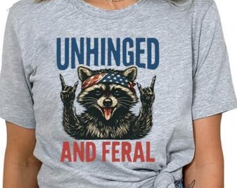 Unhinged and Feral - Patriotic Shirt - 4th of July