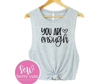 You Are Enough Shirt - Mental Health Tee - Tank Top - Muscle Shirt - Women's Shirt - Gifts for Her