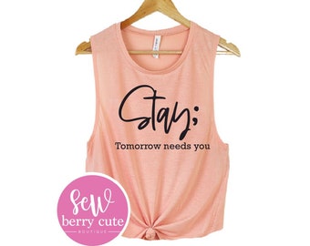 Stay Tomorrow Needs You - You Matter - Mental Health Tee - Tank Top - Muscle Shirt - Women's Shirt - Gifts for Her