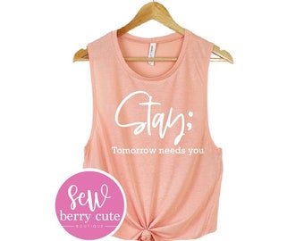 Stay Tomorrow Needs You - You Matter - Mental Health Tee - Tank Top - Muscle Shirt - Women's Shirt - Gifts for Her