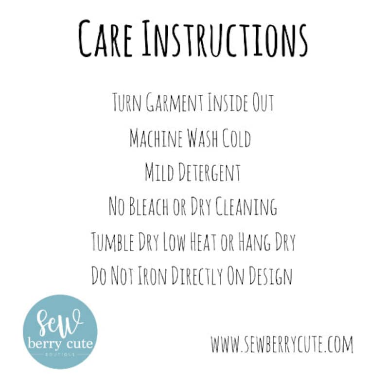 May include: Care instructions for a garment: Turn garment inside out, machine wash cold, mild detergent, no bleach or dry cleaning, tumble dry low heat or hang dry, do not iron directly on design. Sew Berry Cute Boutique website address is included.