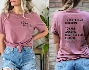 You Matter T-Shirt | Spread Positive Vibes Everywhere You Go | Dear Person Behind Me | Empower Women | Love Everyone