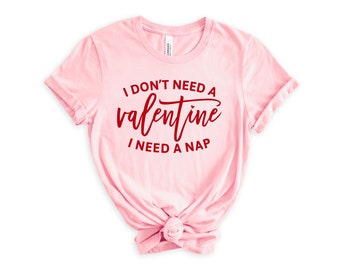 Funny Valentine Shirt - I Don't Need a Valentine I Need a Nap - Valentine's Day Tee - Graphic Tee