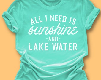 All I Need is Sunshine and Lake Water T-Shirt - Sunshine Shirt - Lake Shirt - Vacay Vibes - Summer Tee