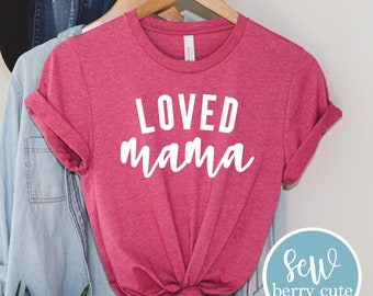 Loved Mama Shirt,  Mama Tee, Mom Shirt