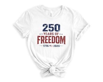 250 years of Freedom - Patriotic Shirt - 4th of July