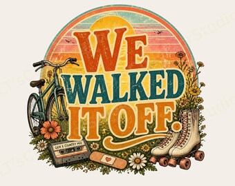 We Walked It Off PNG | Funny Gen X Girl Retro Digital Download