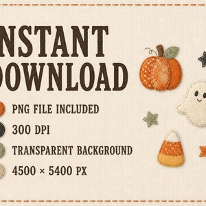 May include: Digital graphic featuring the text INSTANT DOWNLOAD, PNG FILE INCLUDED, 300 DPI, TRANSPARENT BACKGROUND, 4500 x 5400 PX. Includes felt-style illustrations of an orange pumpkin, a white ghost, candy corn, and small stars in orange and green.