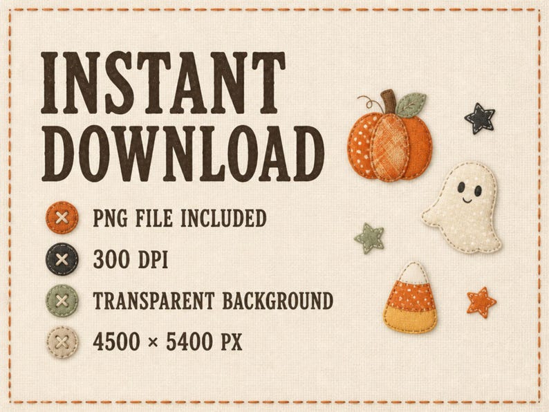 May include: Digital graphic featuring the text INSTANT DOWNLOAD, PNG FILE INCLUDED, 300 DPI, TRANSPARENT BACKGROUND, 4500 x 5400 PX. Includes felt-style illustrations of an orange pumpkin, a white ghost, candy corn, and small stars in orange and green.
