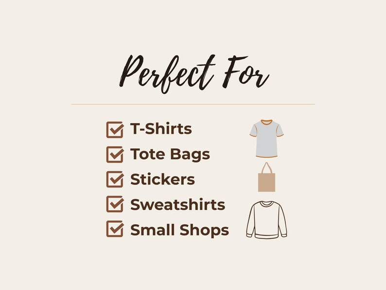 May include: A graphic list titled Perfect For with five checkmarks next to the text T-Shirts, Tote Bags, Stickers, Sweatshirts, and Small Shops. To the right are icons of a grey t-shirt, a tan tote bag, and a white long-sleeve sweatshirt.