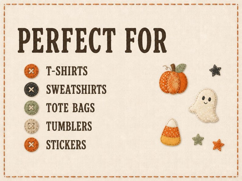 May include: A graphic with the text PERFECT FOR followed by a list: T-SHIRTS, SWEATSHIRTS, TOTE BAGS, TUMBLERS, STICKERS. Icons include five circular buttons with cross-stitching, an orange pumpkin, a white ghost, candy corn, and three small stars.