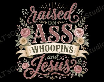 Raised On Ass Whoopins And Jesus PNG | Southern Christian Humor Shirt Design