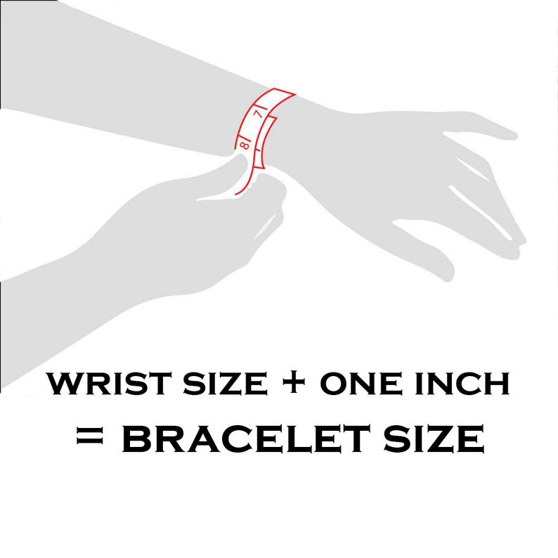 May include: A diagram showing how to measure your wrist for a bracelet. The text reads: "WRIST SIZE + ONE INCH = BRACELET SIZE".