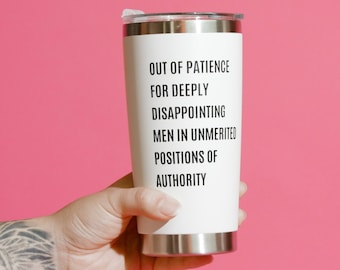 Feminist Tumbler Travel Mug "Out of Patience for Deeply Disappointing Men" Feminism Funny Stainless Steel Hot Cold 20oz Present for Feminist