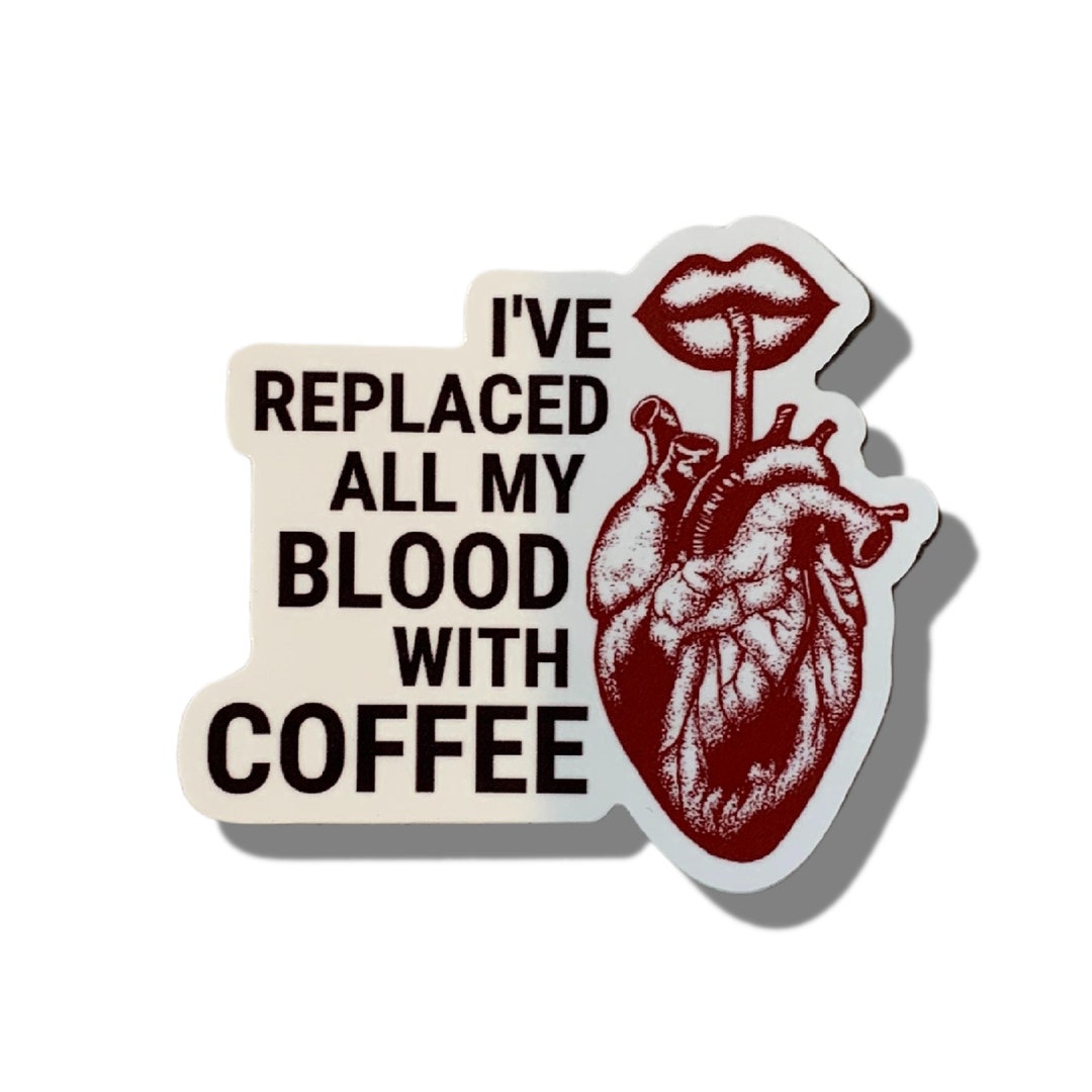 I've Replaced All My Blood With Coffee Vinyl Sticker Waterproof Laptop ...