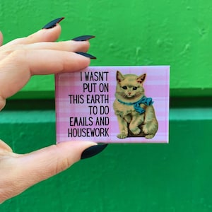 I Wasn&#39;t Put On This Earth To do Emails And Housework Magnet | Cat magnet refrigerator magnets office magnet rectangular magnet snarky