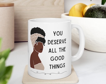 You Deserve All the Good Things Ceramic Mug 11oz African-American Inspiring  Black Woman Art Drawing Motivational Coffee Cup Gift for Her