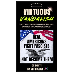May include: A black package of "Virtuous Vandalism" sticky notes. The package features text that reads "Sticky notes to cover up hateful messages on posters, ads, and in public spaces." The package also includes the text "Real Americans Fight Fascists Not Become Them."