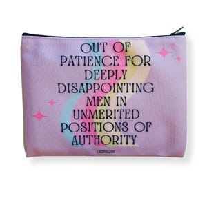 May include: Pink canvas zippered pouch with a rainbow design and the text "Out of patience for deeply disappointing men in unmerited positions of authority".
