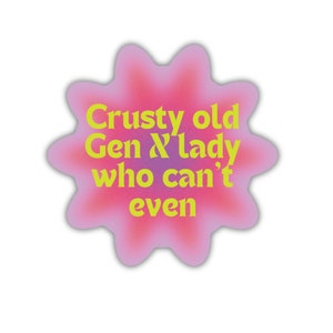 Crusty Old Gen X Lady Who Can't Even Glossy Die Cut Vinyl Sticker 2.95in x 2.83in | Weatherproof funny bike phone laptop water bottle decals