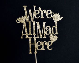 We're All Mad Here Glitter Cake Topper - Alice in Wonderland Birthday - Glitter Birthday Cake Topper - Mad Hatter 1st Birthday - Tea Party