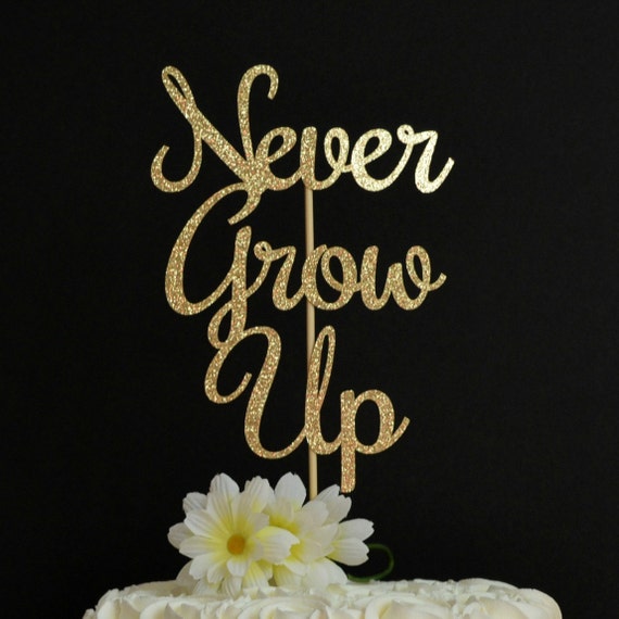 Never Grow Up Cake Topper Glitter Cake Topper First Etsy
