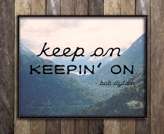 Bob Dylan Lyrics Poster Keep On Keepin On Inspirational Quote Print Nature Mountain Photography Wall Art Country Music Rustic Office