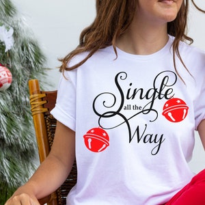Single All The Way T-shirt | Cute Funny Christmas Shirt | Graphic Short Sleeve Softsyle Unisex Shirt